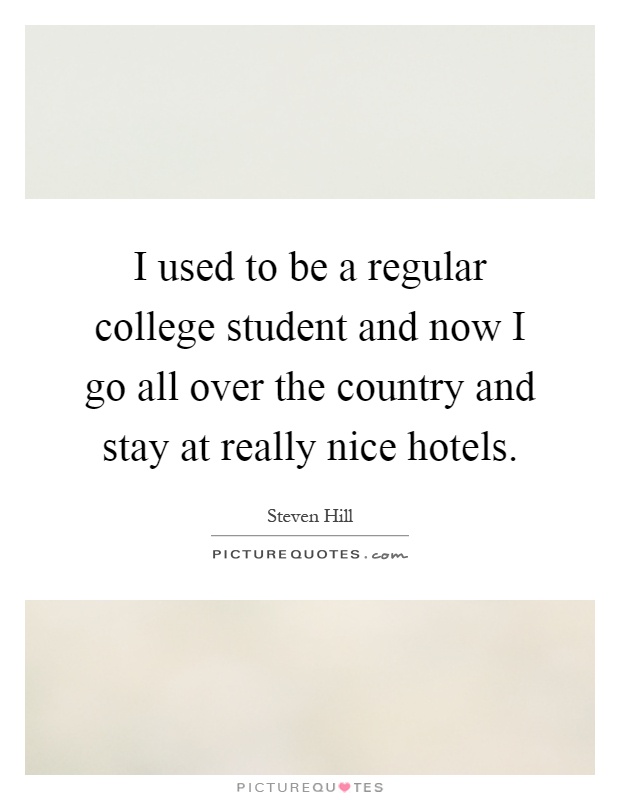 I used to be a regular college student and now I go all over the country and stay at really nice hotels Picture Quote #1