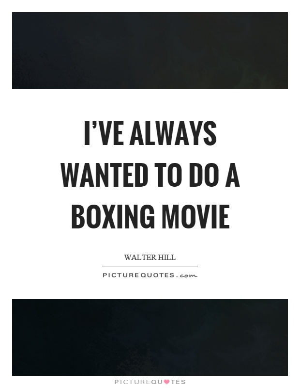 I've always wanted to do a boxing movie Picture Quote #1