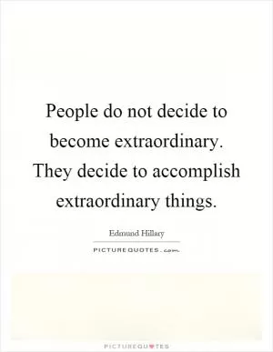 People do not decide to become extraordinary. They decide to accomplish extraordinary things Picture Quote #1