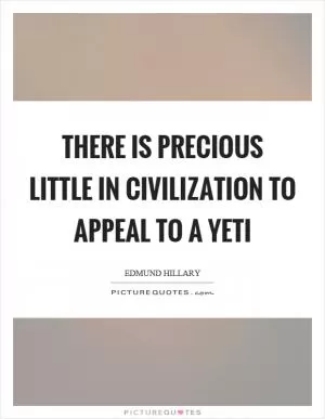 There is precious little in civilization to appeal to a yeti Picture Quote #1