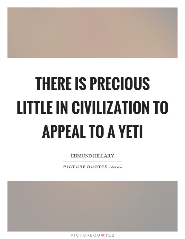 There is precious little in civilization to appeal to a yeti Picture Quote #1