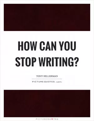 How can you stop writing? Picture Quote #1