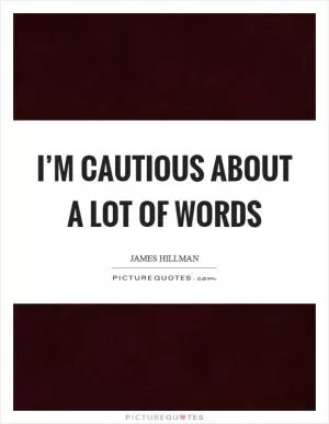 I’m cautious about a lot of words Picture Quote #1