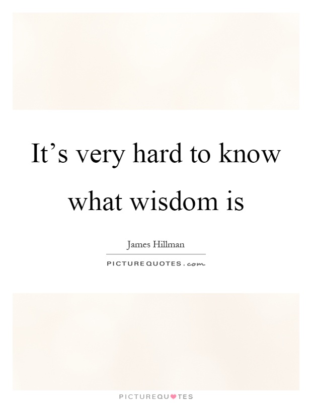 It's very hard to know what wisdom is Picture Quote #1