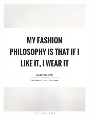 My fashion philosophy is that if I like it, I wear it Picture Quote #1