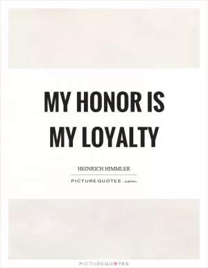 My honor is my loyalty Picture Quote #1
