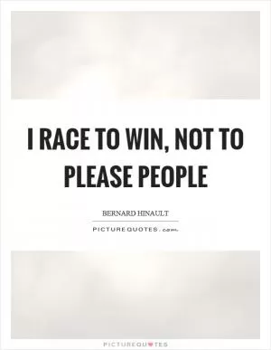 I race to win, not to please people Picture Quote #1