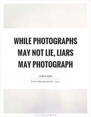 While photographs may not lie, liars may photograph Picture Quote #1