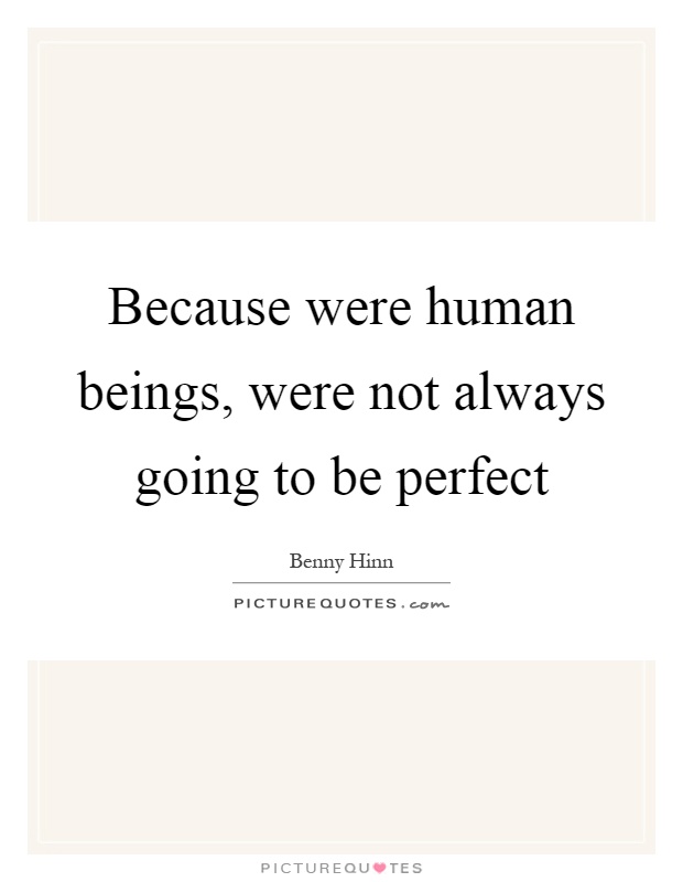Because were human beings, were not always going to be perfect Picture Quote #1