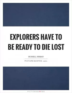 Explorers have to be ready to die lost Picture Quote #1