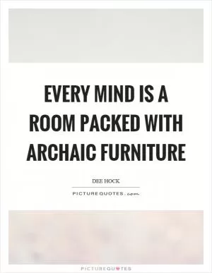 Every mind is a room packed with archaic furniture Picture Quote #1