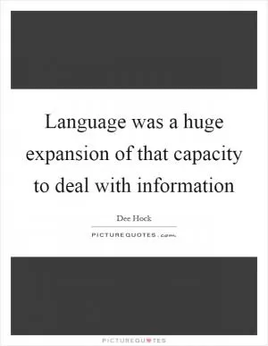 Language was a huge expansion of that capacity to deal with information Picture Quote #1