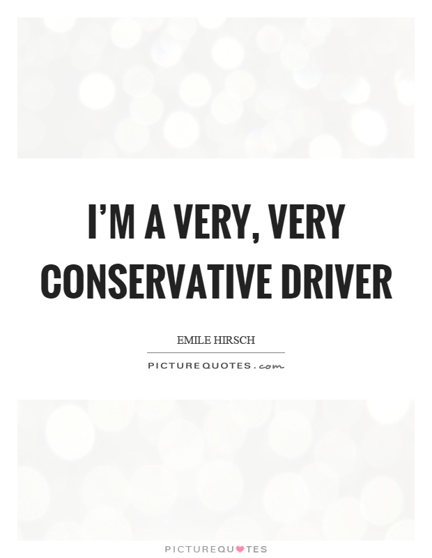 I'm a very, very conservative driver Picture Quote #1