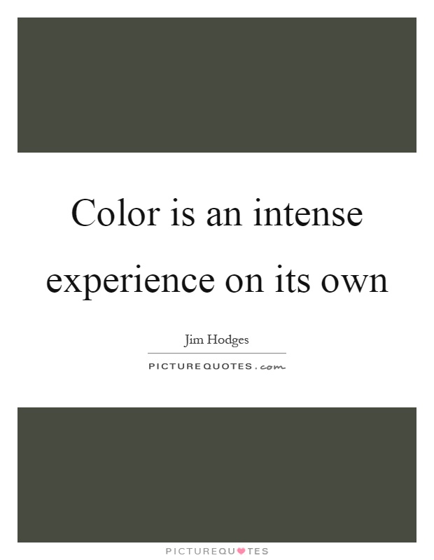 Color is an intense experience on its own Picture Quote #1