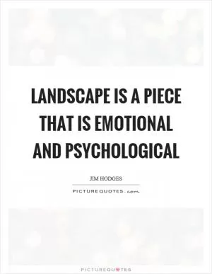 Landscape is a piece that is emotional and psychological Picture Quote #1