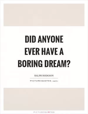 Did anyone ever have a boring dream? Picture Quote #1