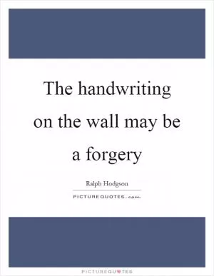 The handwriting on the wall may be a forgery Picture Quote #1