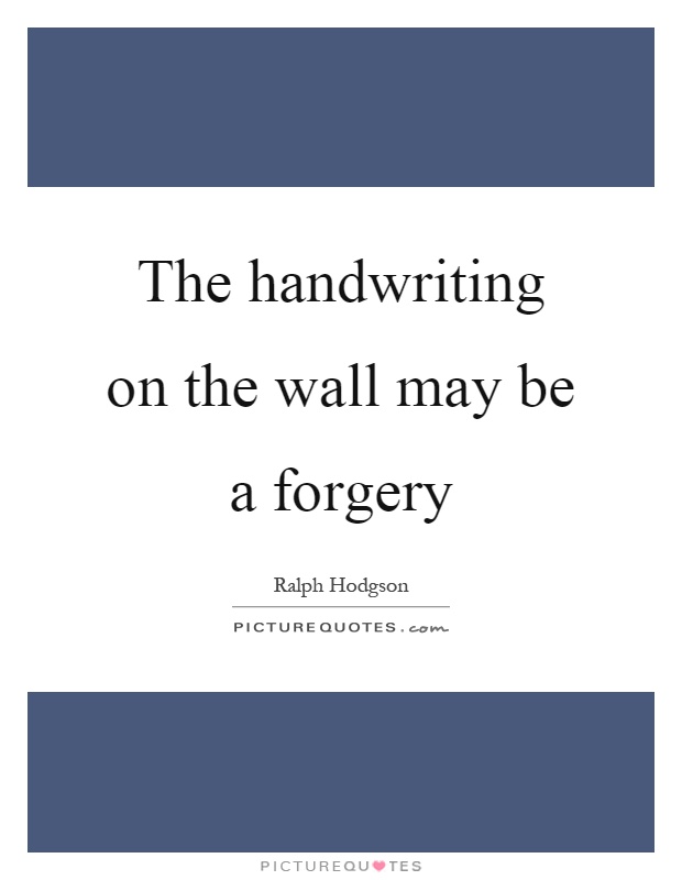 The handwriting on the wall may be a forgery Picture Quote #1