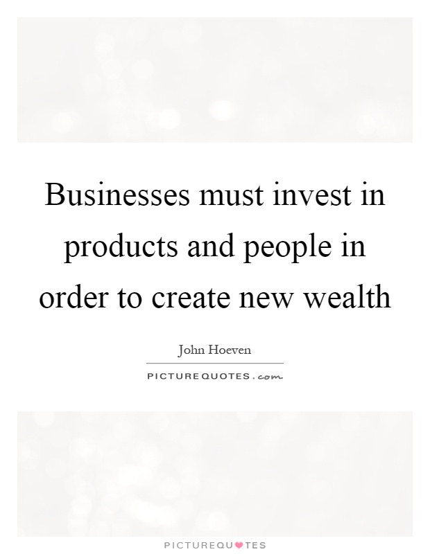 Businesses must invest in products and people in order to create new wealth Picture Quote #1
