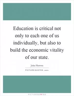 Education is critical not only to each one of us individually, but also to build the economic vitality of our state Picture Quote #1
