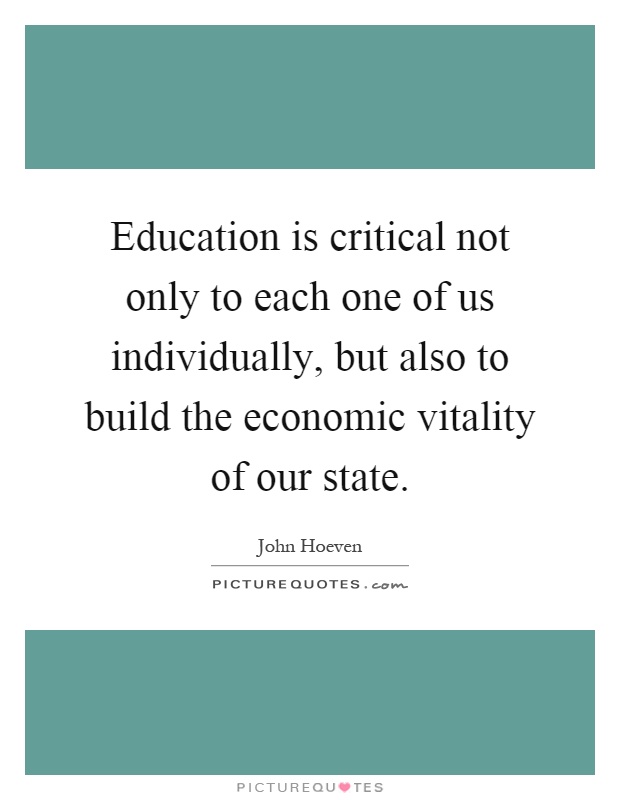Education is critical not only to each one of us individually, but also to build the economic vitality of our state Picture Quote #1