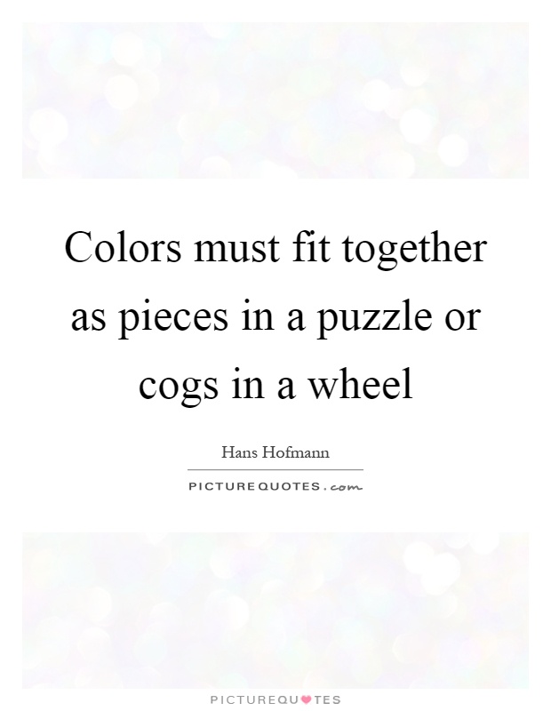 Colors must fit together as pieces in a puzzle or cogs in a wheel Picture Quote #1