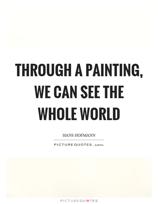 Through a painting, we can see the whole world Picture Quote #1