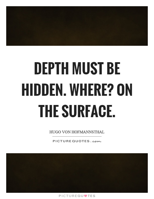 Depth must be hidden. Where? On the surface Picture Quote #1