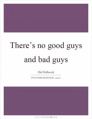There’s no good guys and bad guys Picture Quote #1