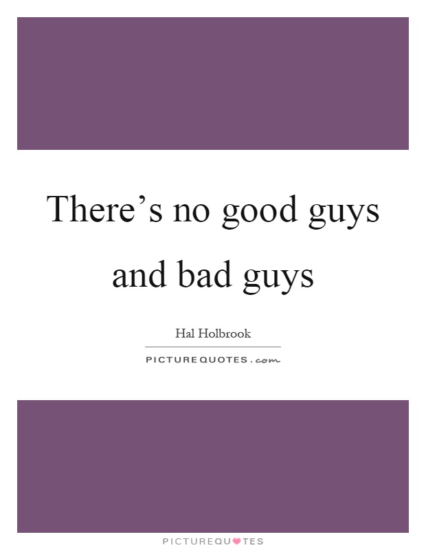 There's no good guys and bad guys Picture Quote #1