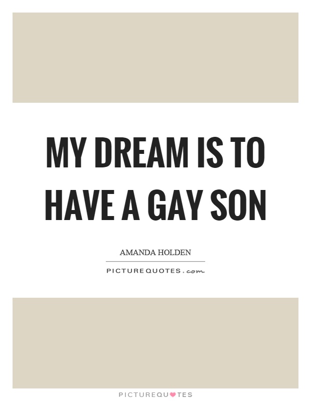 My dream is to have a gay son Picture Quote #1