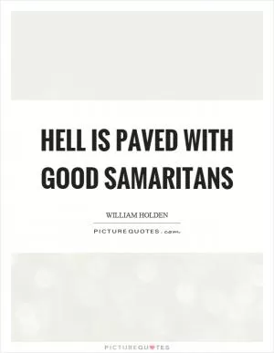 Hell is paved with good samaritans Picture Quote #1