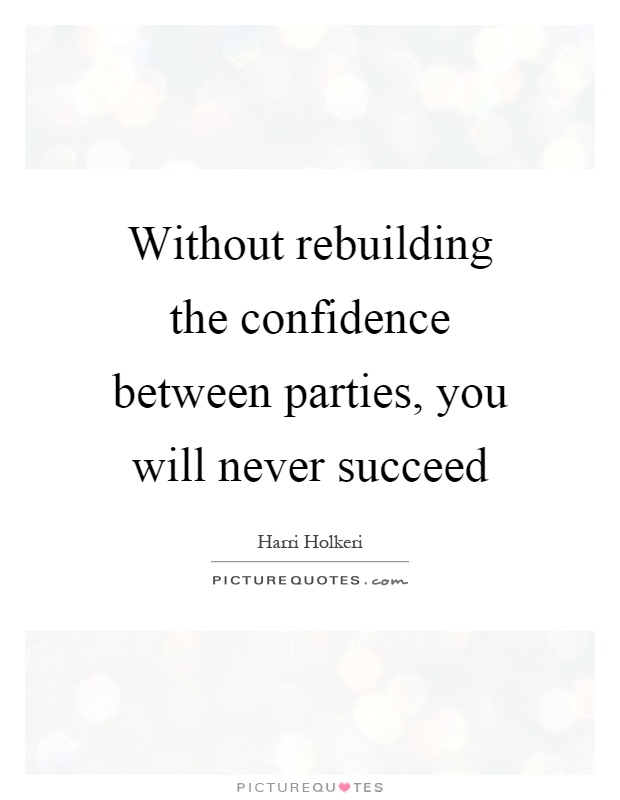 Without rebuilding the confidence between parties, you will never succeed Picture Quote #1