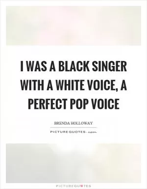 I was a black singer with a white voice, a perfect pop voice Picture Quote #1
