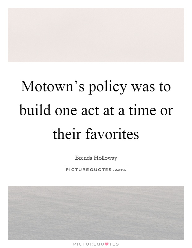Motown's policy was to build one act at a time or their favorites Picture Quote #1