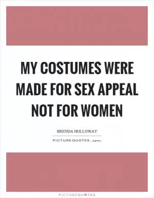 My costumes were made for sex appeal not for women Picture Quote #1