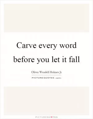 Carve every word before you let it fall Picture Quote #1