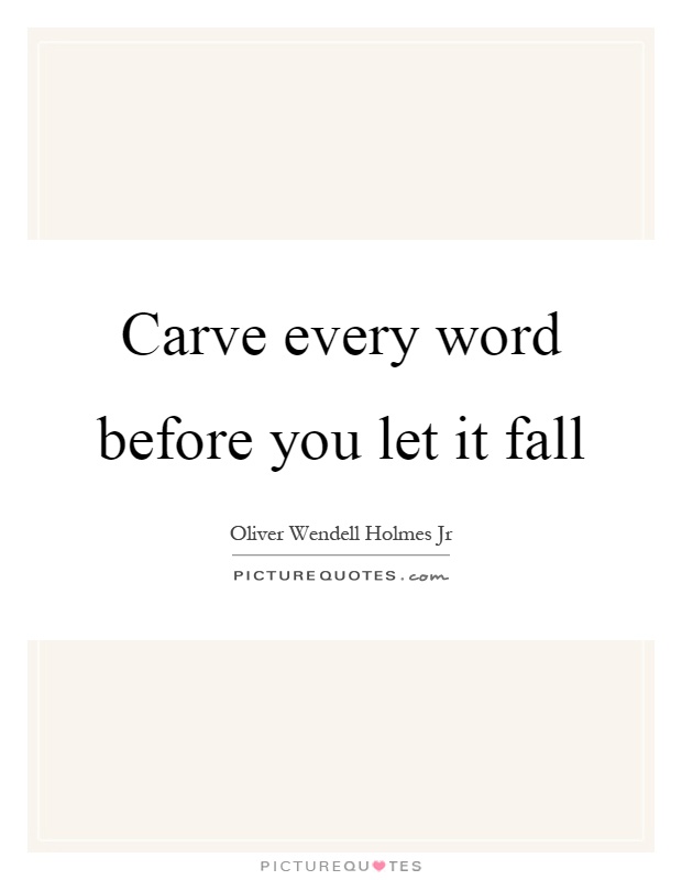 Carve every word before you let it fall Picture Quote #1