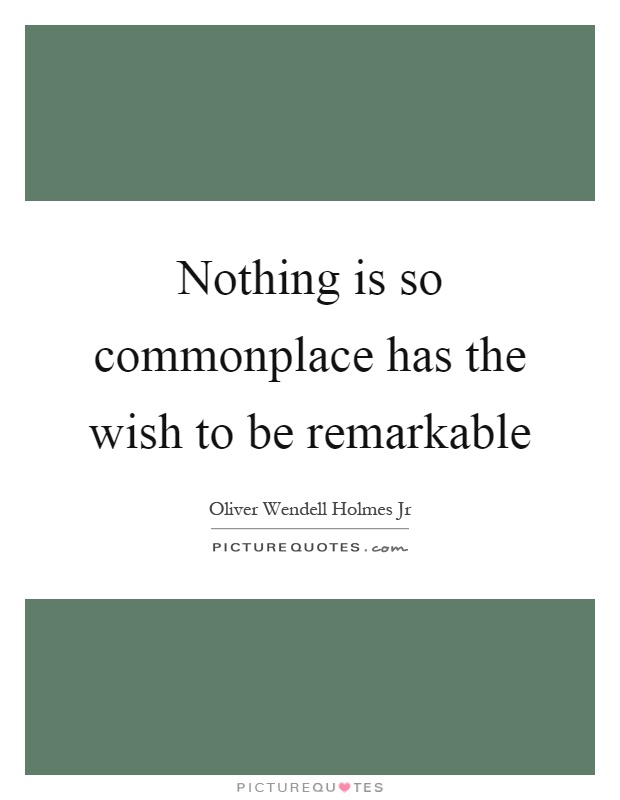 Nothing is so commonplace has the wish to be remarkable Picture Quote #1
