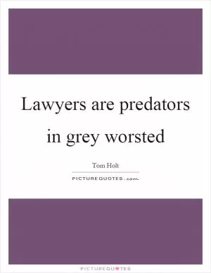 Lawyers are predators in grey worsted Picture Quote #1