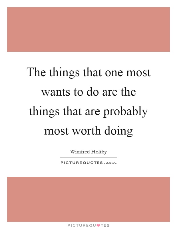 The things that one most wants to do are the things that are probably most worth doing Picture Quote #1