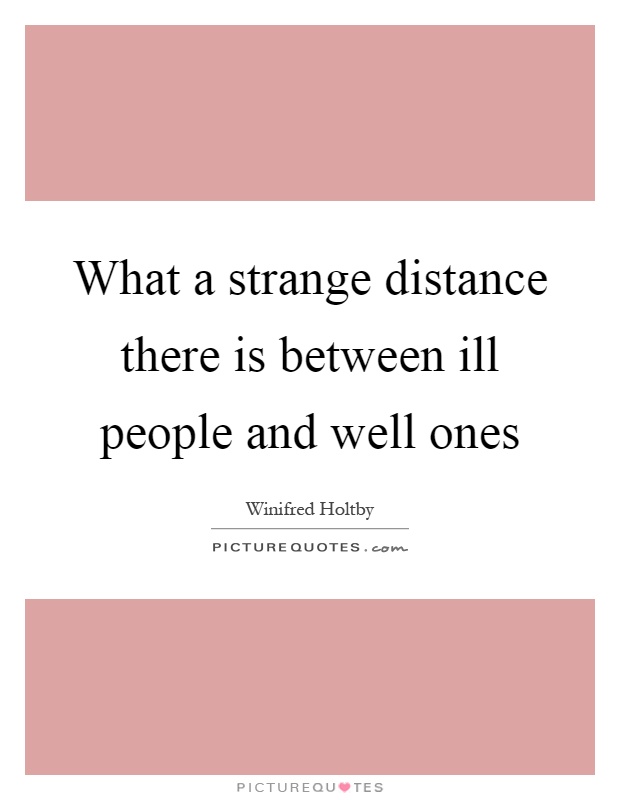 What a strange distance there is between ill people and well ones Picture Quote #1