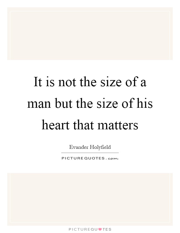 It is not the size of a man but the size of his heart that matters Picture Quote #1