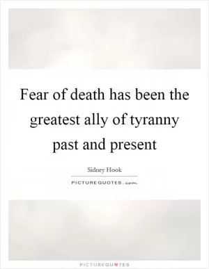 Fear of death has been the greatest ally of tyranny past and present Picture Quote #1