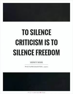 To silence criticism is to silence freedom Picture Quote #1