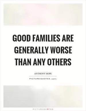 Good families are generally worse than any others Picture Quote #1