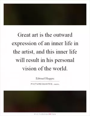 Great art is the outward expression of an inner life in the artist, and this inner life will result in his personal vision of the world Picture Quote #1
