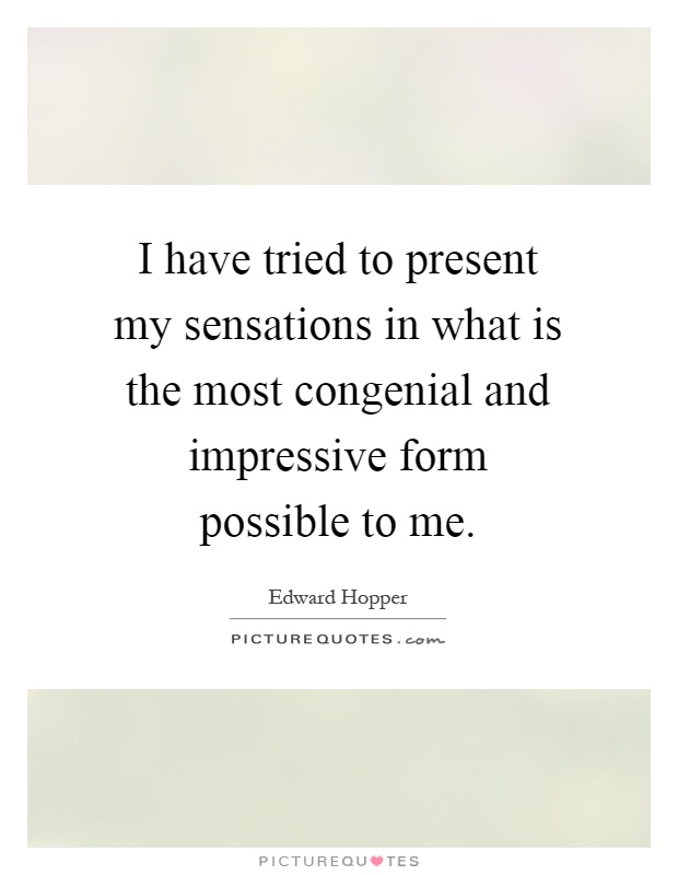 I have tried to present my sensations in what is the most congenial and impressive form possible to me Picture Quote #1