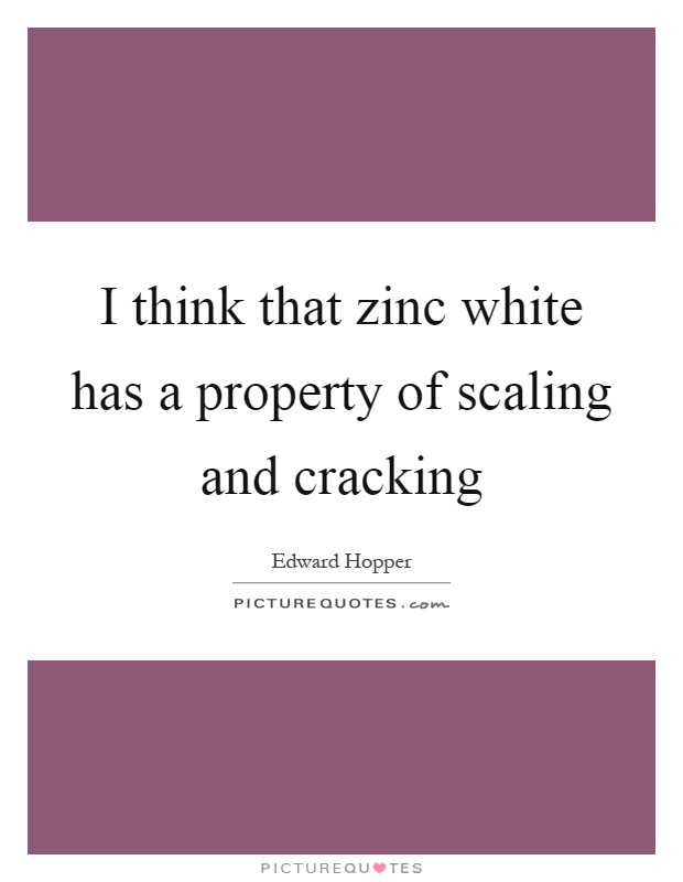 I think that zinc white has a property of scaling and cracking Picture Quote #1