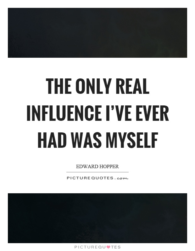 The only real influence I've ever had was myself Picture Quote #1